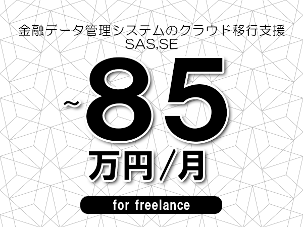 【70～85万円／フリーランス】＜SAS,SE/金融データ管理システムのクラウド移行支援＞◆完全週休2日制　◆リモート併用相談可　◆年間休日120日以上　◆出張費用別途支給