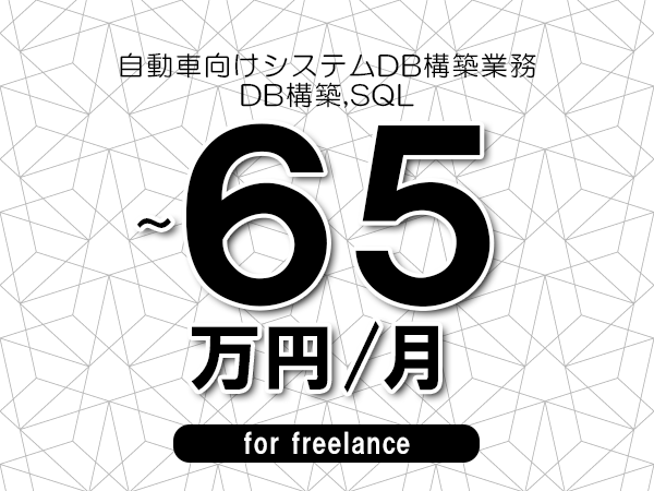 【55～65万円／フリーランス】＜DB構築,SQL/自動車向けシステムDB構築業務＞◆完全週休2日制　◆年間休日120日以上　◆出張費用別途支給
