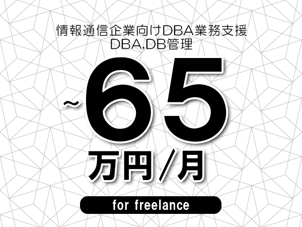 【55～65万円／フリーランス】＜DBA,DB管理/情報通信企業向けDBA業務支援＞◆完全週休2日制　◆リモート併用相談可　◆年間休日120日以上　◆出張費用別途支給