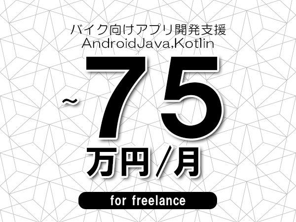 【65～75万円／フリーランス】＜AndroidJava,Kotlin/バイク向けアプリ開発支援＞◆完全週休2日制　◆年間休日120日以上　◆出張費用別途支給