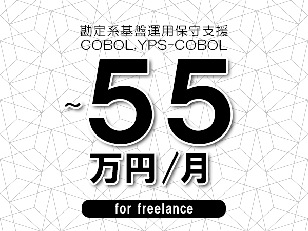 【45～55万円／フリーランス】＜COBOL,YPS-COBOL/勘定系基盤運用保守支援＞◆完全週休2日制　◆年間休日120日以上　◆出張費用別途支給