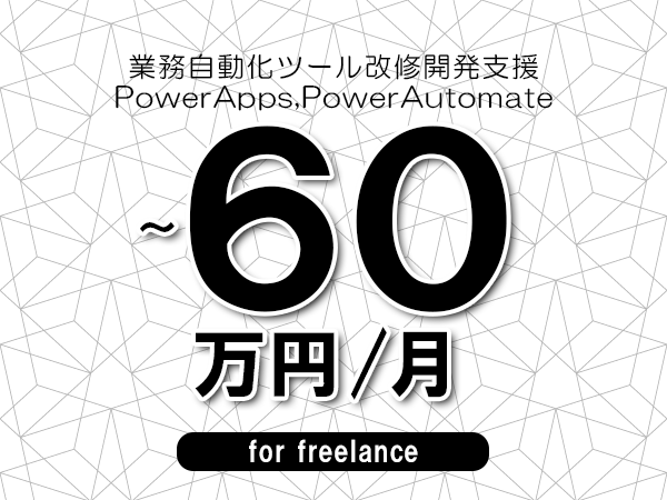 【45～60万円／フリーランス】＜PowerApps,PowerAutomate/業務自動化ツール改修開発支援＞◆完全週休2日制　◆年間休日120日以上　◆出張費用別途支給