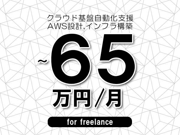【55～65万円／フリーランス】＜AWS設計,インフラ構築/クラウド基盤自動化支援＞◆完全週休2日制　◆年間休日120日以上　◆出張費用別途支給