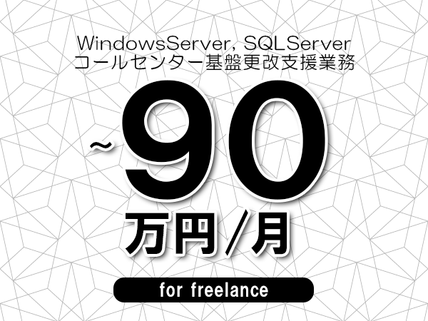 【 80~90万円/フリーランス】<WindowsServer, SQLServer│コールセンター基盤更改支援業務>◆完全週休2日制 ◆年間休日120日以上 ◆出張費用別途支給