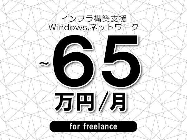 【50～65万円／フリーランス】＜Windows,ネットワーク/インフラ構築支援＞◆完全週休2日制　◆年間休日120日以上　◆出張費用別途支給