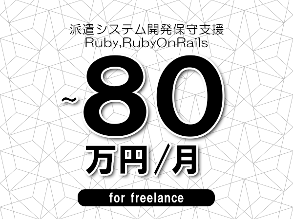 【75～80万円／フリーランス】＜Ruby,RubyOnRails/派遣システム開発保守支援＞◆完全週休2日制　◆年間休日120日以上　◆出張費用別途支給
