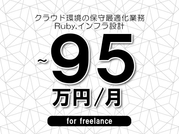 【85~95万円/フリーランス】<Ruby,インフラ設計/クラウド環境の保守最適化業務>◆完全週休2日制 ◆年間休日120日以上 ◆出張費用別途支給