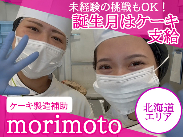 【パート・アルバイト/ケーキ製造補助スタッフ：株式会社もりもと】＼道内各店舗でスタッフ募集⇒勤務地希望OK★／未経験さん・資格がない方も歓迎！≪短時間～フルタイムシフトで募集中≫簡単な作業から教えますので未経験からの挑戦もOK！ゆくゆくはパティシエを目指したい方にもオススメ◎正社員登用もあり！入社祝い商品券支給/誕生月にはケーキプレゼント/お得な社割あり◎
