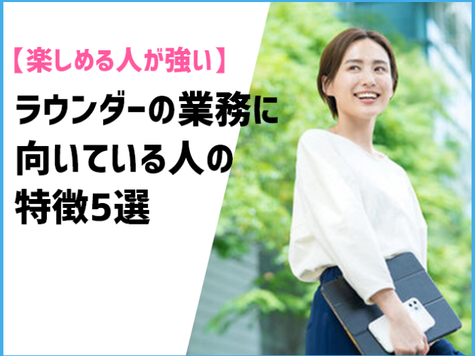 【楽しめる人が強い】ラウンダー業務に向いている人の特徴5選