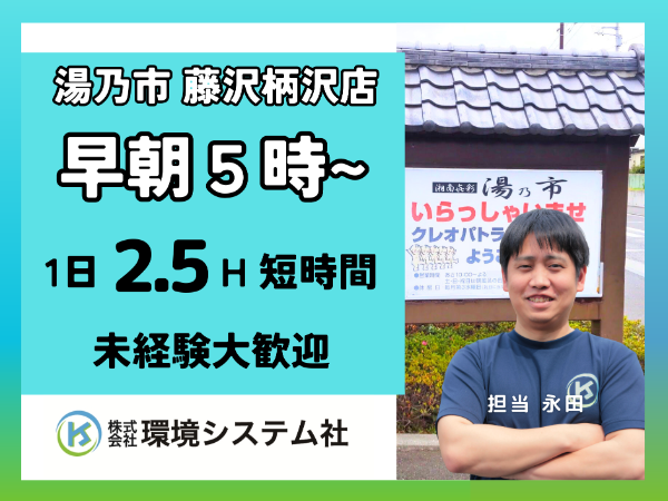 藤沢市　湯乃市　藤沢柄沢店　開店前清掃　早朝の短時間☆20代から80代の方が活躍できます☆【アルバイト・パート／隙間時間を有効活用♪】