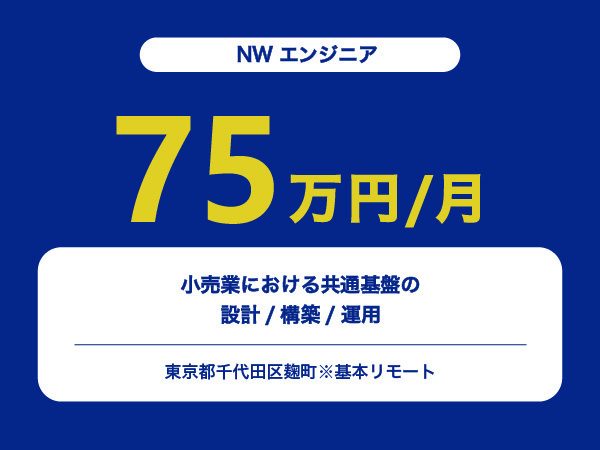 ★【~75万円/フリーランス】≪NWエンジニア≫小売業における共通基盤の設計/構築/運用※30～50代活躍中!!