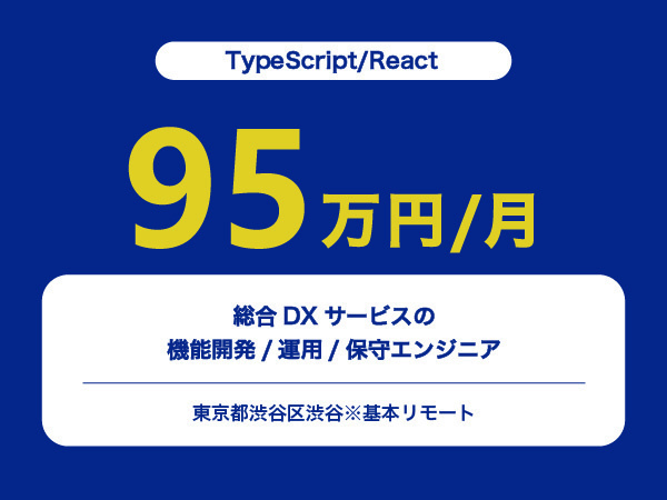 ★【~95万円/フリーランス】≪TypeScript/Reactエンジニア≫総合DXサービスの機能開発/運用/保守※30～50代活躍中!!