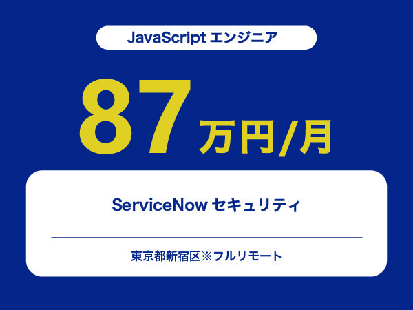 ★【~87万円/フリーランス】≪JavaScriptエンジニア≫ServiceNowセキュリティ※30～50代活躍中!!