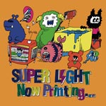 SUPER LIGHT | Now Printing…