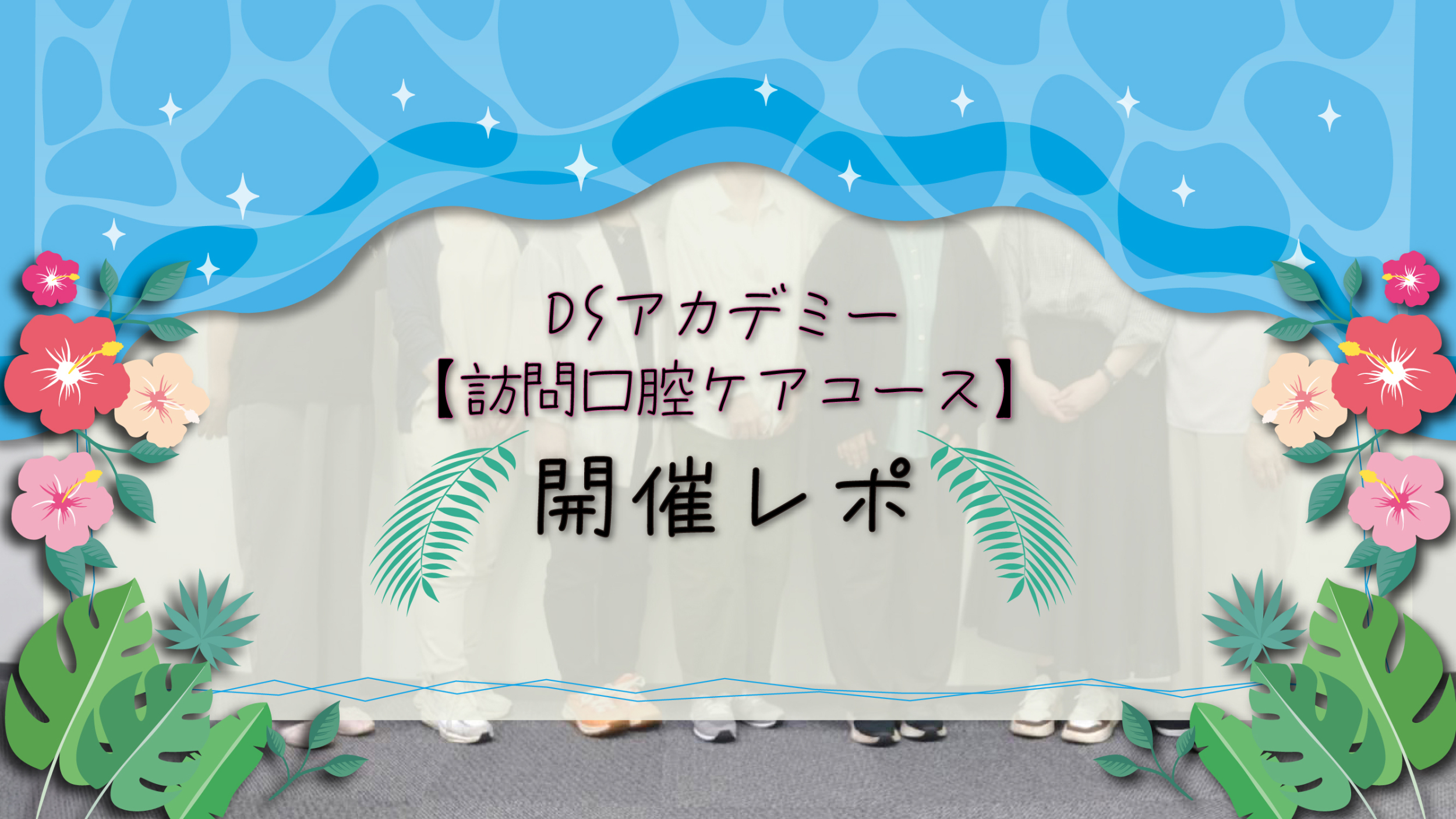 【開催報告】歯科衛生士のための「DSアカデミーエキスプレス【訪問口腔ケアコース】」を開催しました