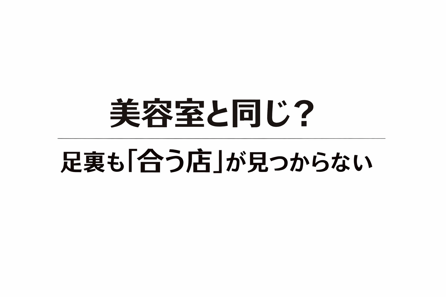 美容室と同じ。足裏マッサージも「合う店」がなかなか見つからない