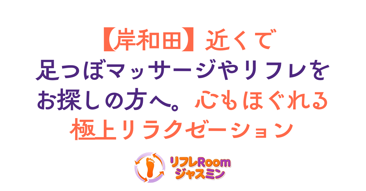 【岸和田】近くで足つぼマッサージやリフレをお探しの方へ。心もほぐれる極上リラクゼーション