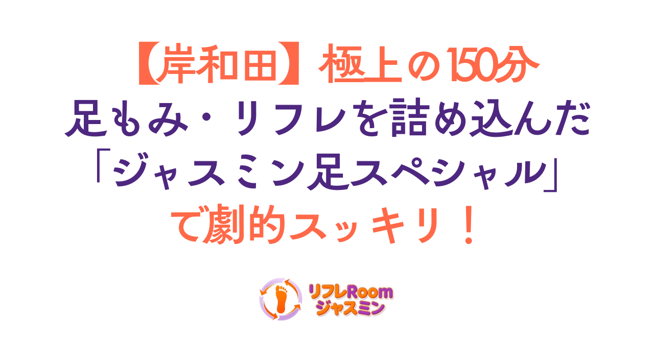 【岸和田】極上の150分。足もみ・リフレ・マッサージを詰め込んだ「ジャスミン足スペシャル」で劇的スッキリ!