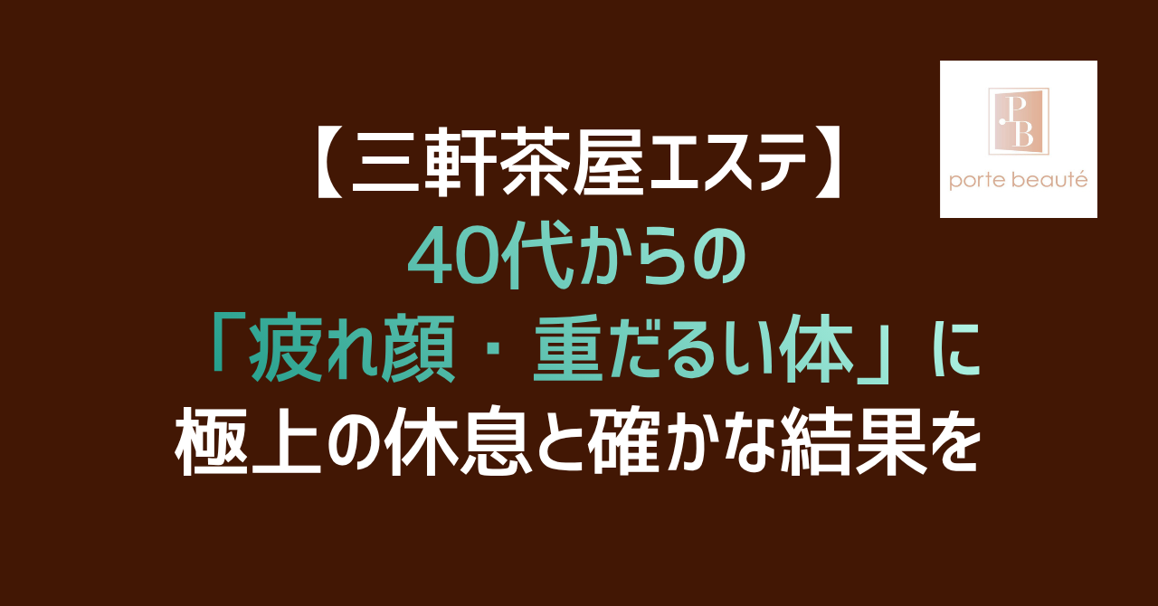 【三軒茶屋エステ】40代からの「疲れ顔・重だるい体」に極上の休息と確かな結果を|Porte Beaute(ポルトボーテ)