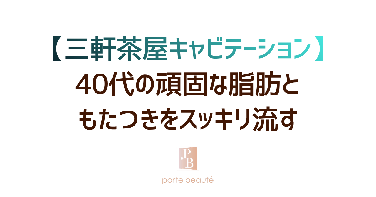 【三軒茶屋キャビテーション】40代の頑固な脂肪ともたつきをスッキリ流す
