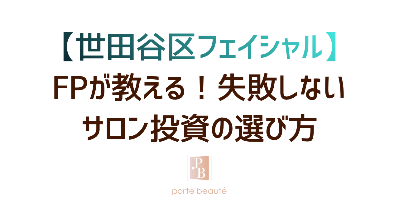 【世田谷区フェイシャル】FPが教える！失敗しないサロン投資の選び方