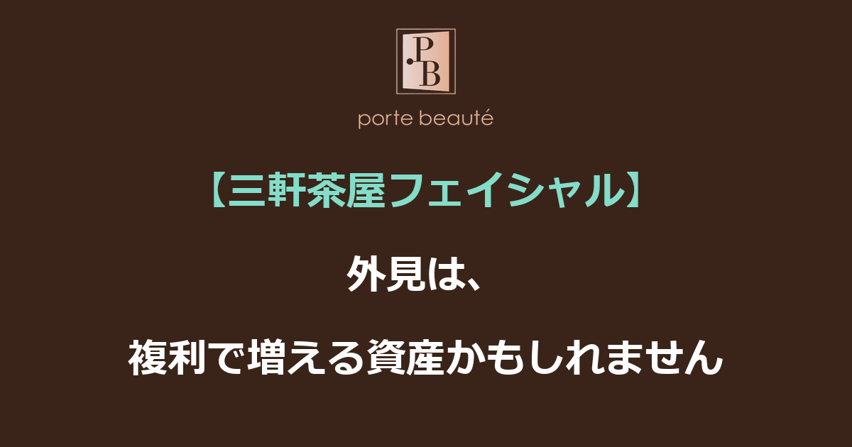 【三軒茶屋フェイシャル】外見は、複利で増える資産かもしれません