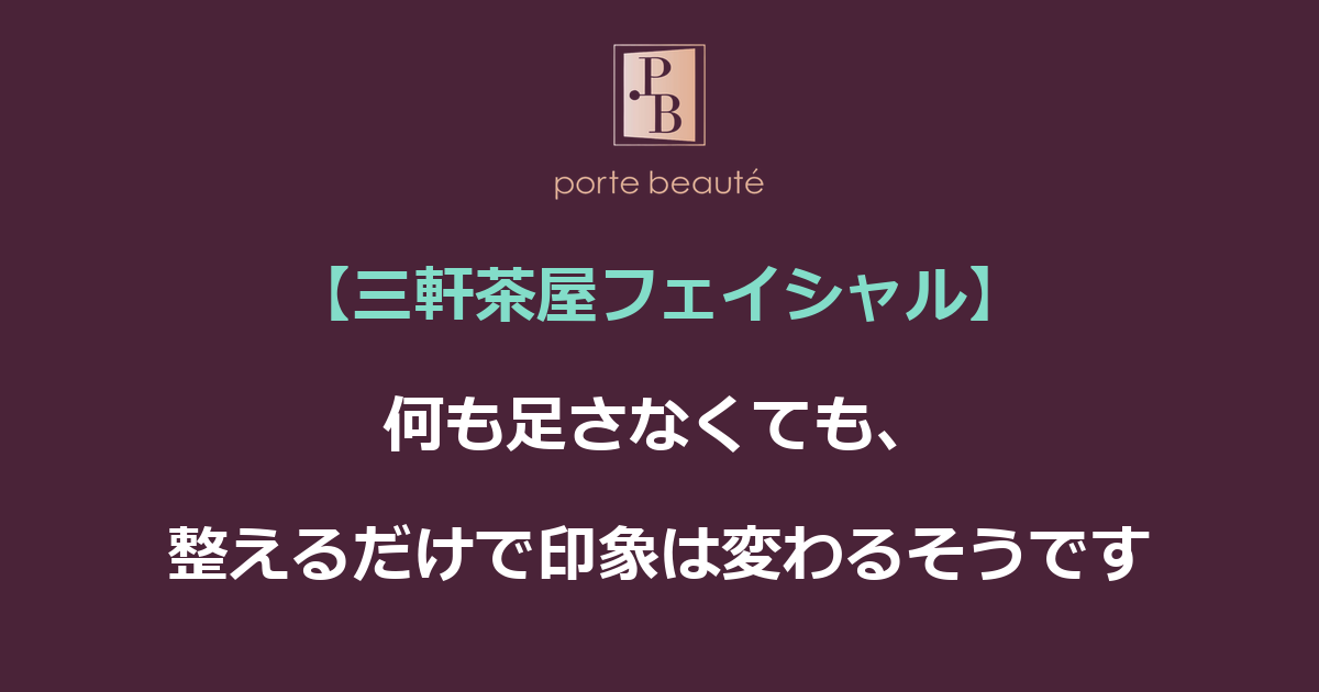 【三軒茶屋フェイシャル】何も足さなくても、整えるだけで印象は変わるそうです