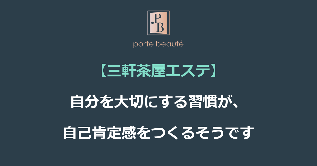【三軒茶屋エステ】自分を大切にする習慣が、自己肯定感をつくるそうです