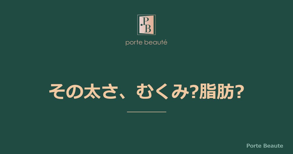 【三軒茶屋】むくみと脂肪の違いとは?痩身ケアの前に知りたいこと