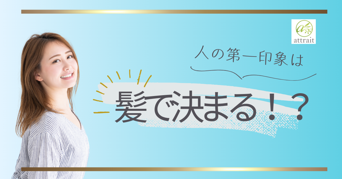 髪が人の第一印象を決める最重要ポイント!?