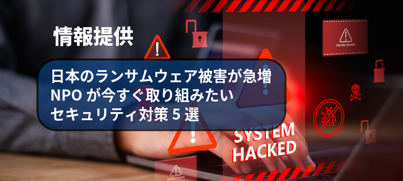 【情報提供】日本のランサムウェア被害が急増。NPOが今すぐ取り組みたいセキュリティ対策5選