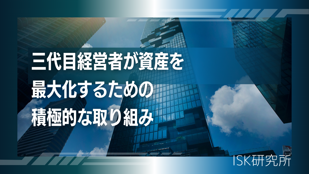 三代目経営者が資産を最大化するための積極的な取り組み