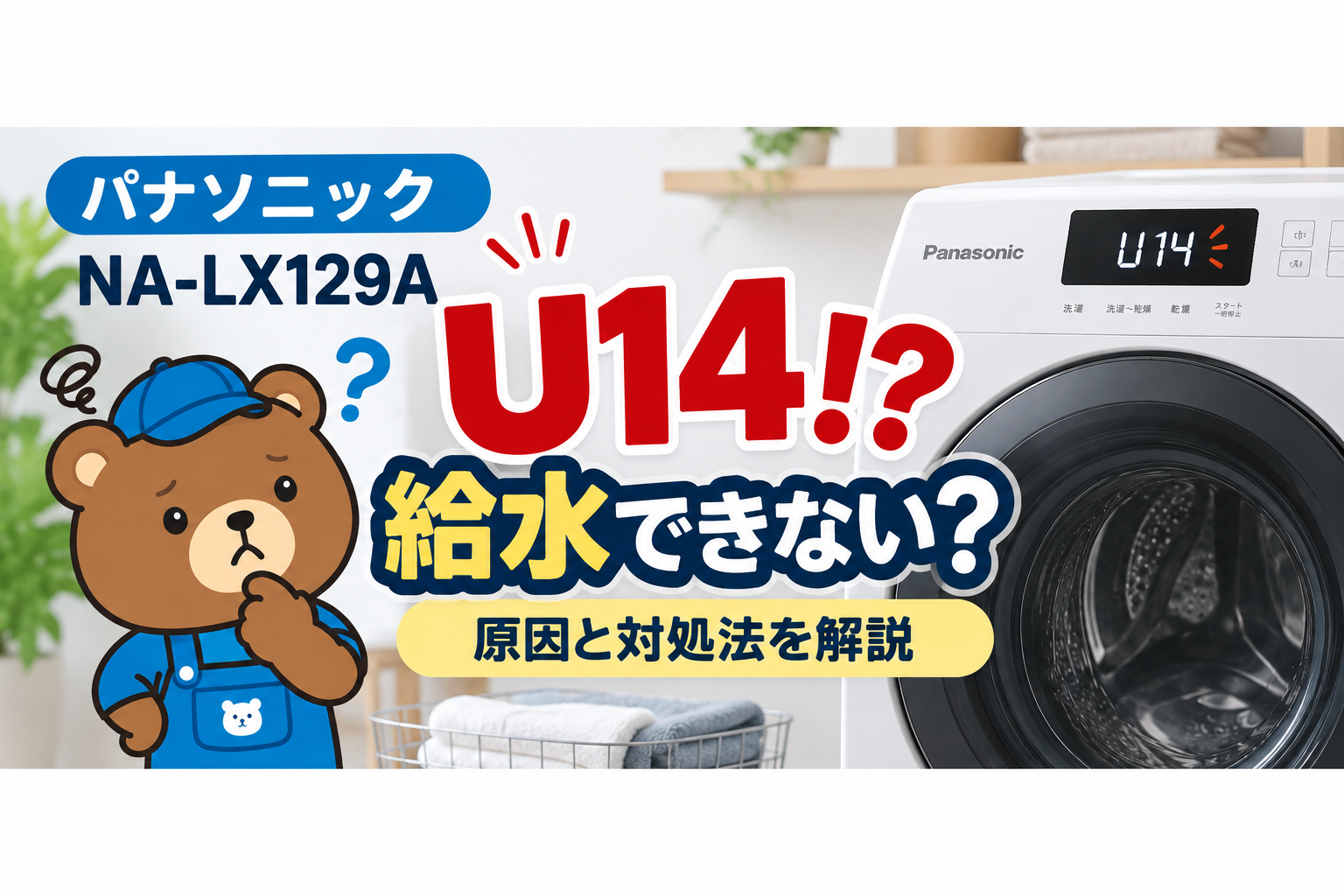 パナソニックNA-LX129AにU14？給水できない原因と水位センサーチューブ抜けの確認事例