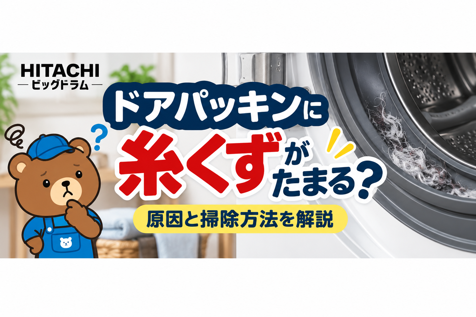 日立ビッグドラムのドアパッキンに糸くずがたまる？ホコリ・水漏れを防ぐ掃除方法