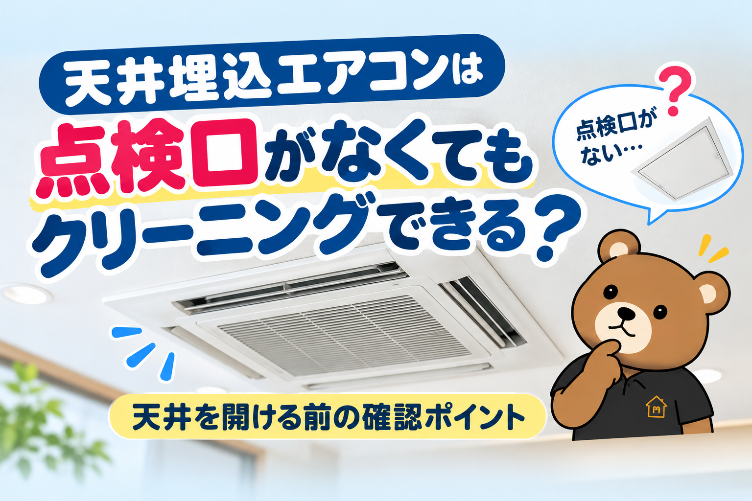 天井埋込エアコンは点検口がなくてもクリーニングできる？天井を開ける前の確認ポイント