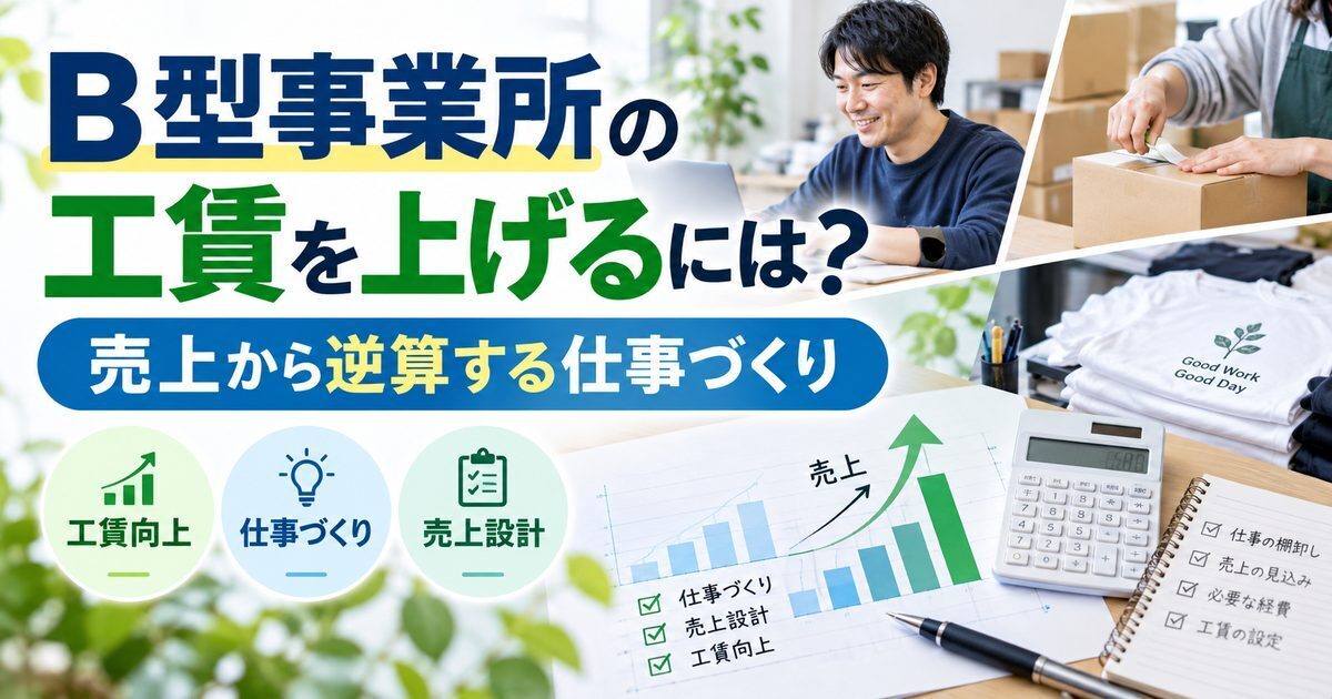B型事業所の工賃を上げるには?売上から逆算する仕事づくり