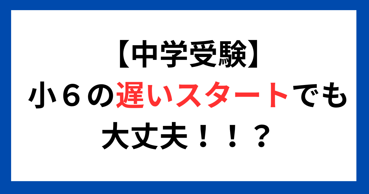 受験は遅すぎない！6年生からの合格体験をしませんか？