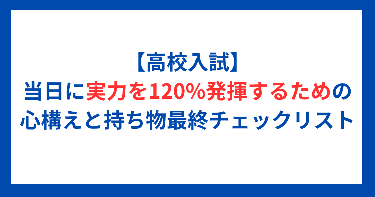 【高校入試】当日に実力を120%発揮するための心構えと持ち物最終チェックリスト