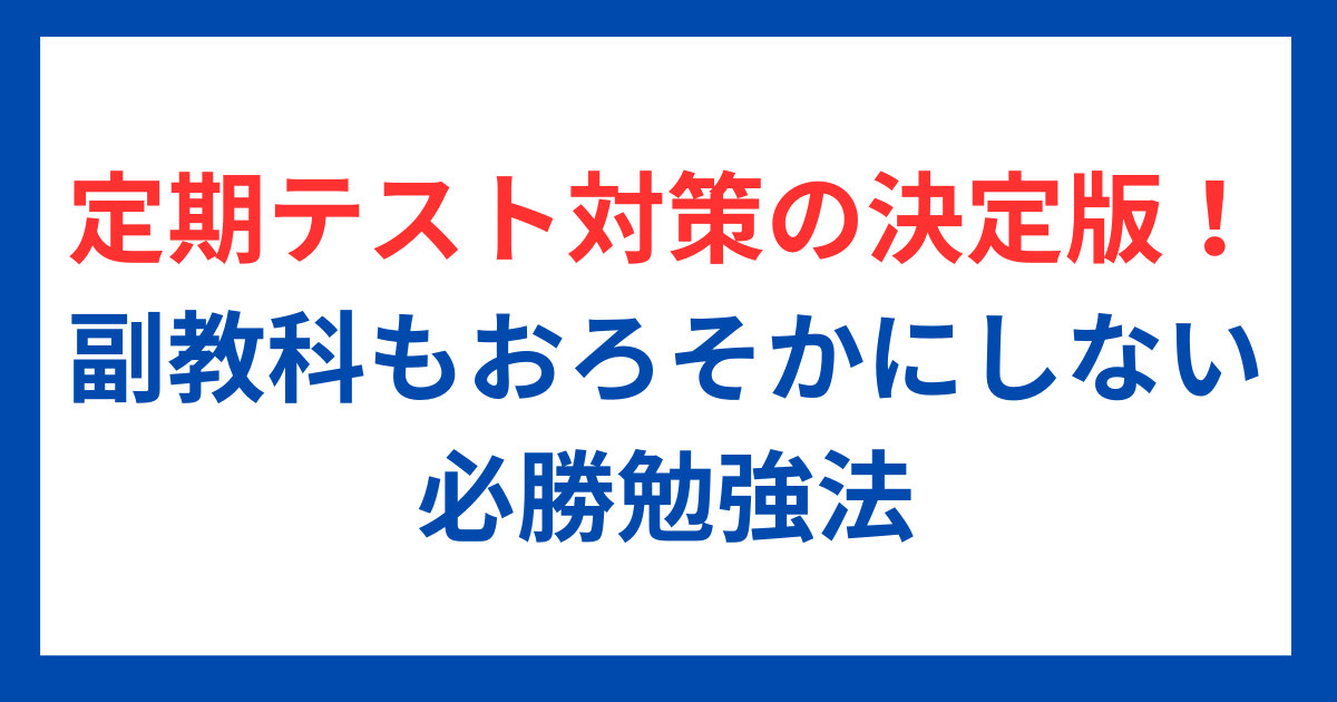 定期テスト対策の決定版！副教科もおろそかにしない必勝勉強法