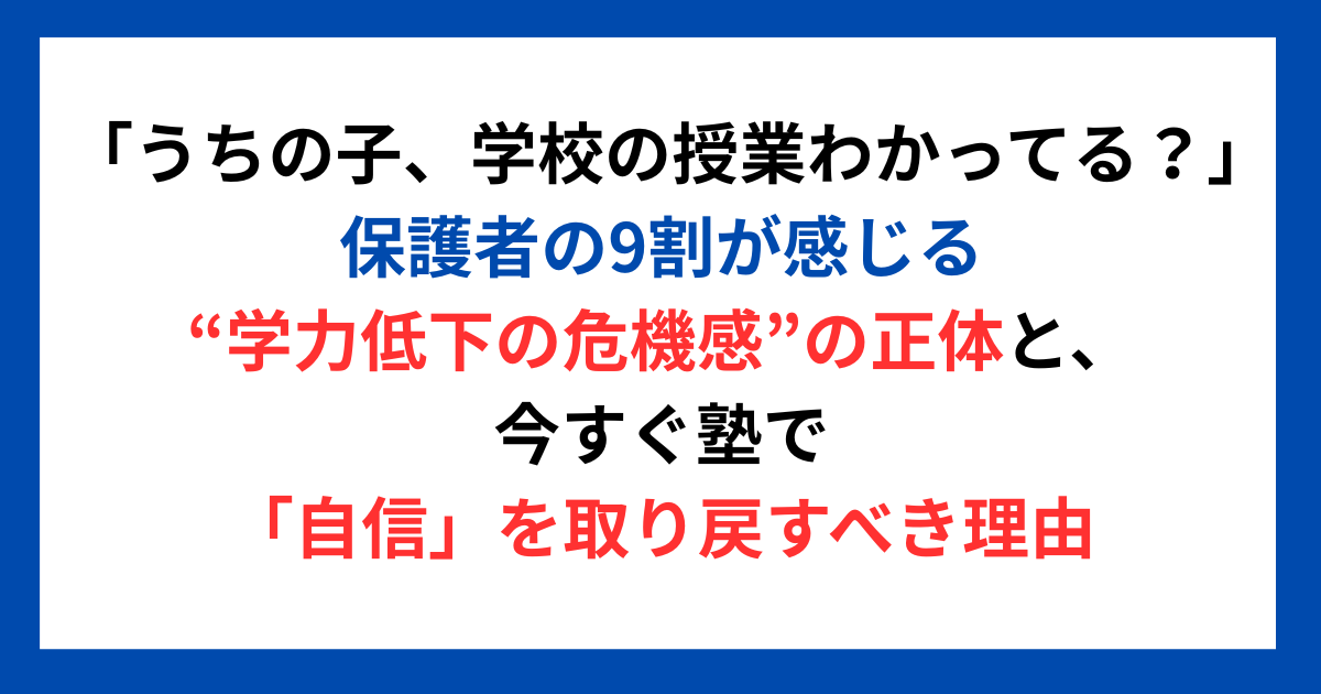 「うちの子、学校の授業わかってる?」保護者の9割が感じる“学力低下の危機感”の正体と、今すぐ塾で「自信」を取り戻すべき理由