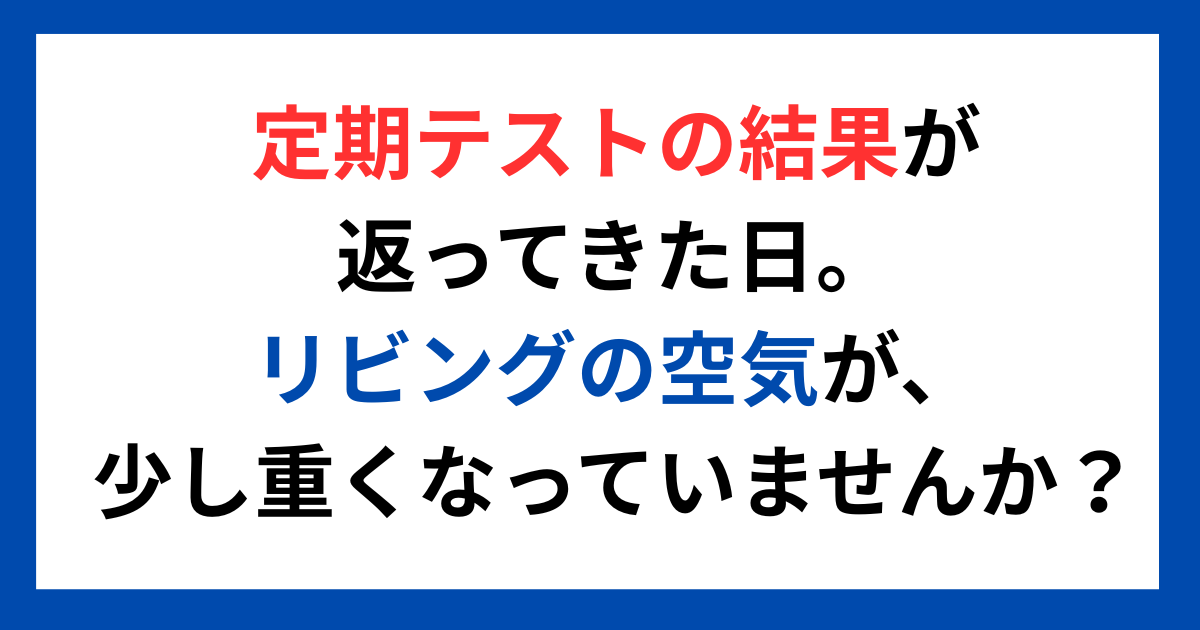 定期テストの結果が返ってきた日。 リビングの空気が、少し重くなっていませんか?