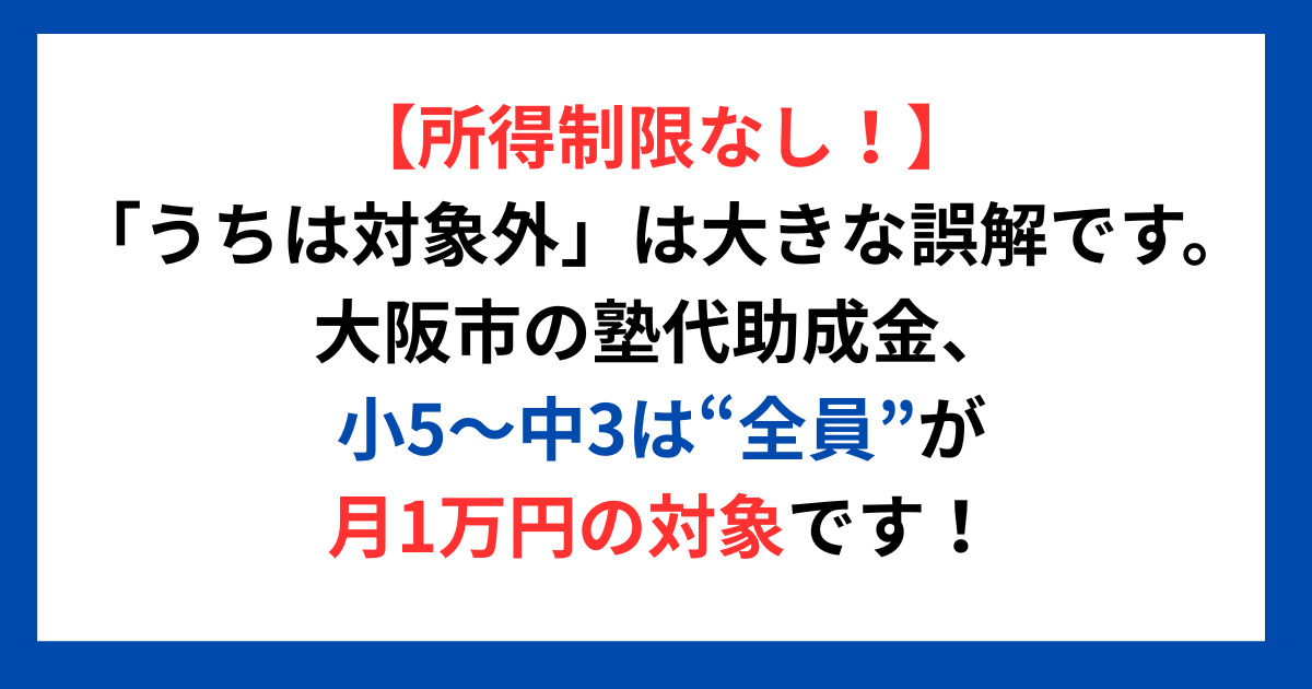 【所得制限なし!】「うちは対象外」は大きな誤解です。 大阪市の塾代助成金、小5~中3は“全員”が月1万円の対象です!