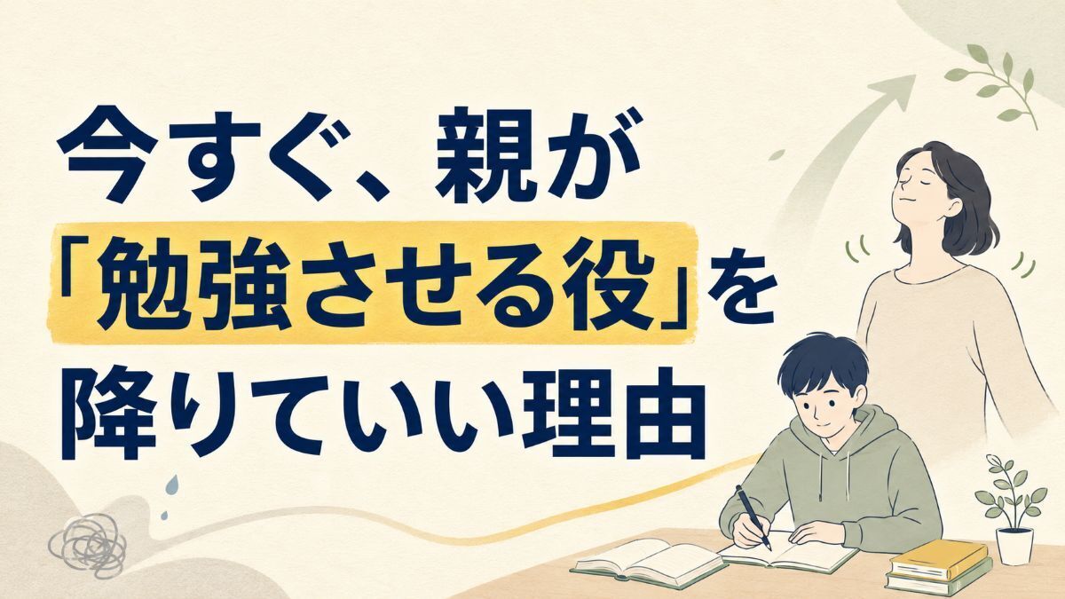 今すぐ親が「勉強させる役」を降りてよい理由