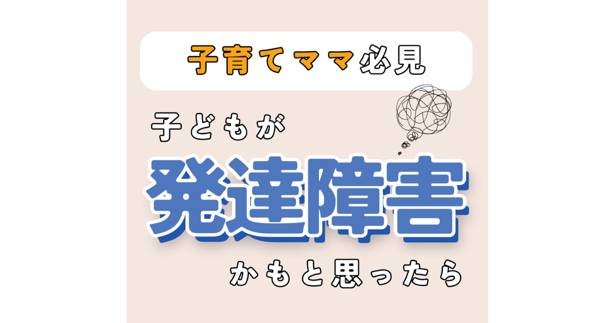 【子育てママ必見】子どもが発達障害かも?と思ったら
