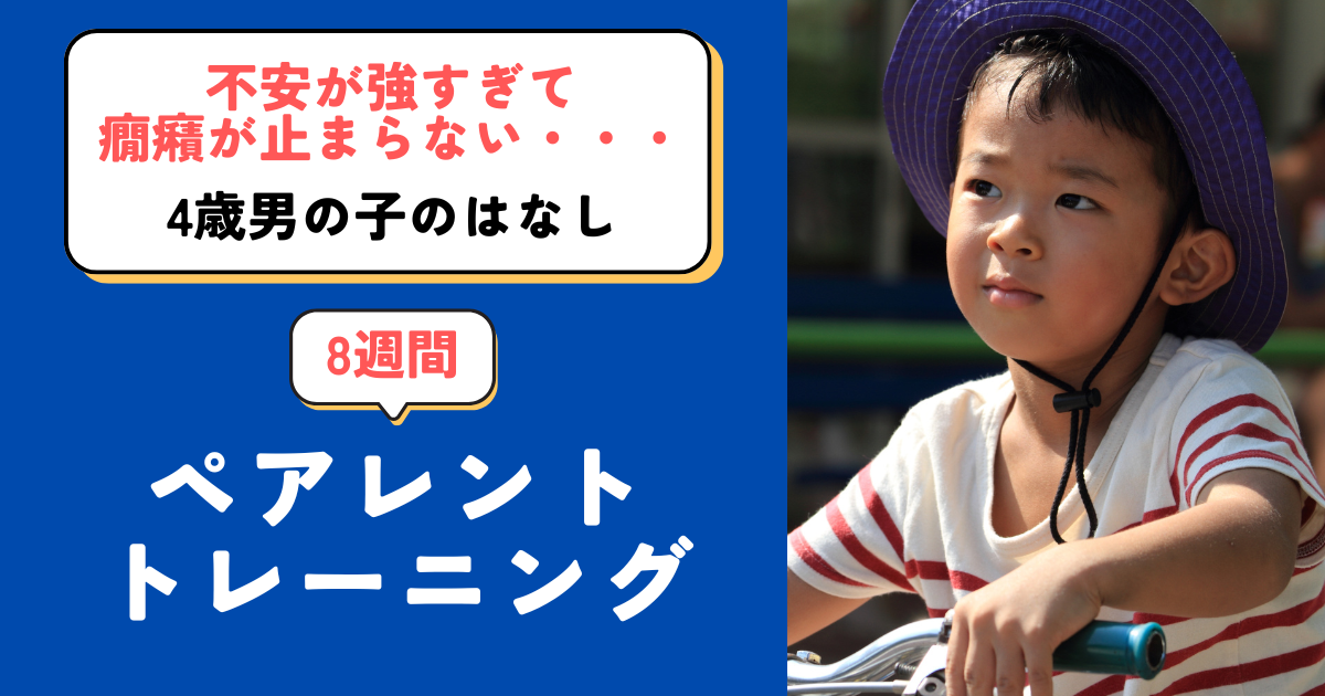 【ペアレントトレーニング事例】不安が強く癇癪が激しい4歳男児