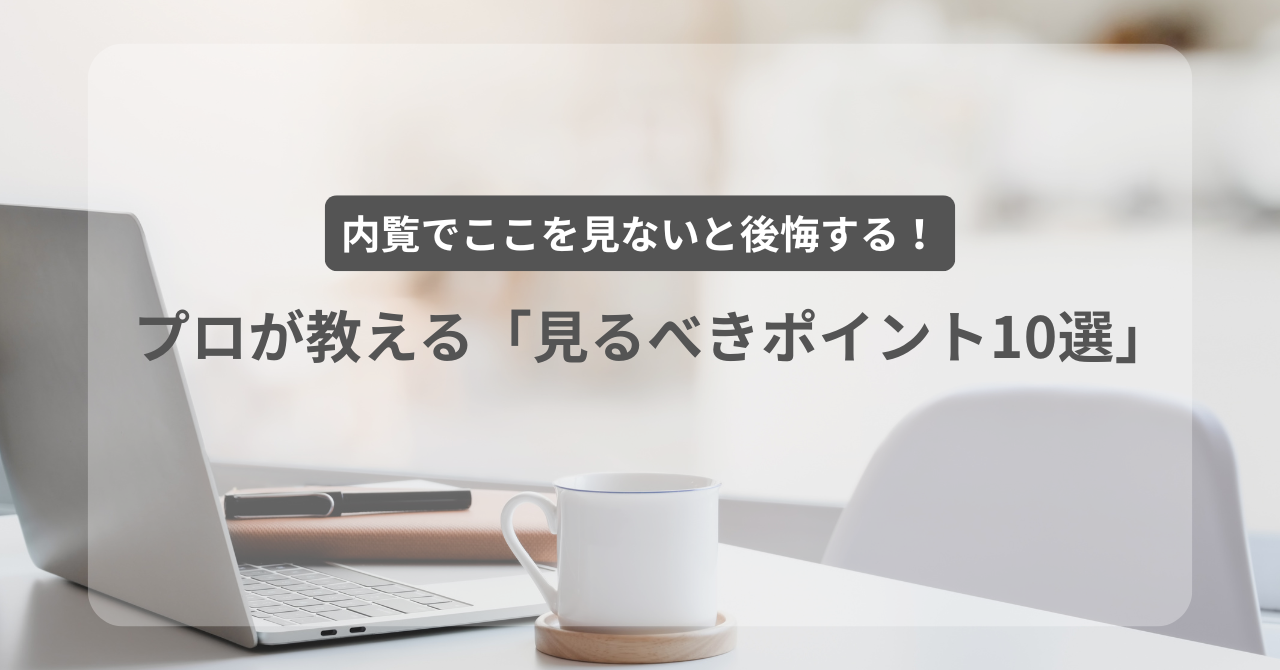 内覧でここを見ないと後悔する！プロが教える「見るべきポイント10選」