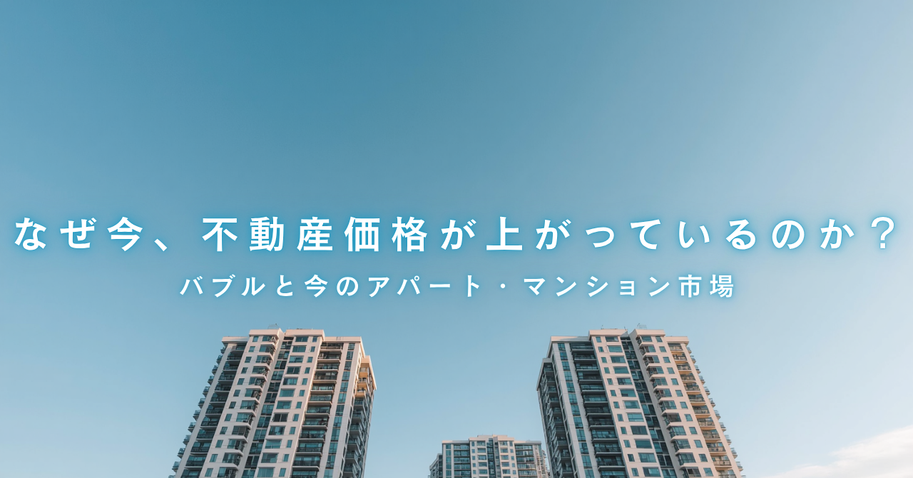 なぜ今、不動産価格が上がっているのか？バブルと今のアパート・マンション市場