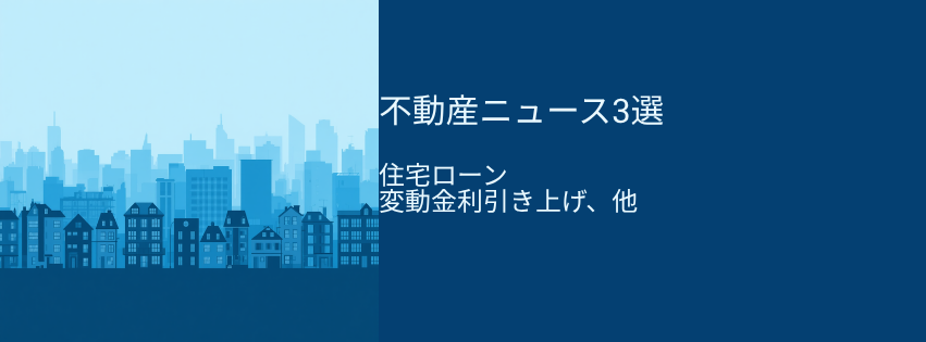 住宅ローン変動金利が10月から引き上げへ、住宅着工は5カ月連続増加――今日の不動産ニュース3選