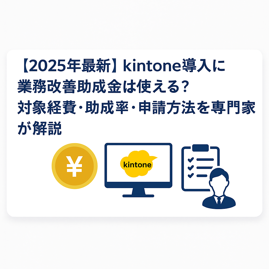 【2025年版】kintone導入に業務改善助成金は使える?対象経費・助成率・申請方法を専門家が解説します!