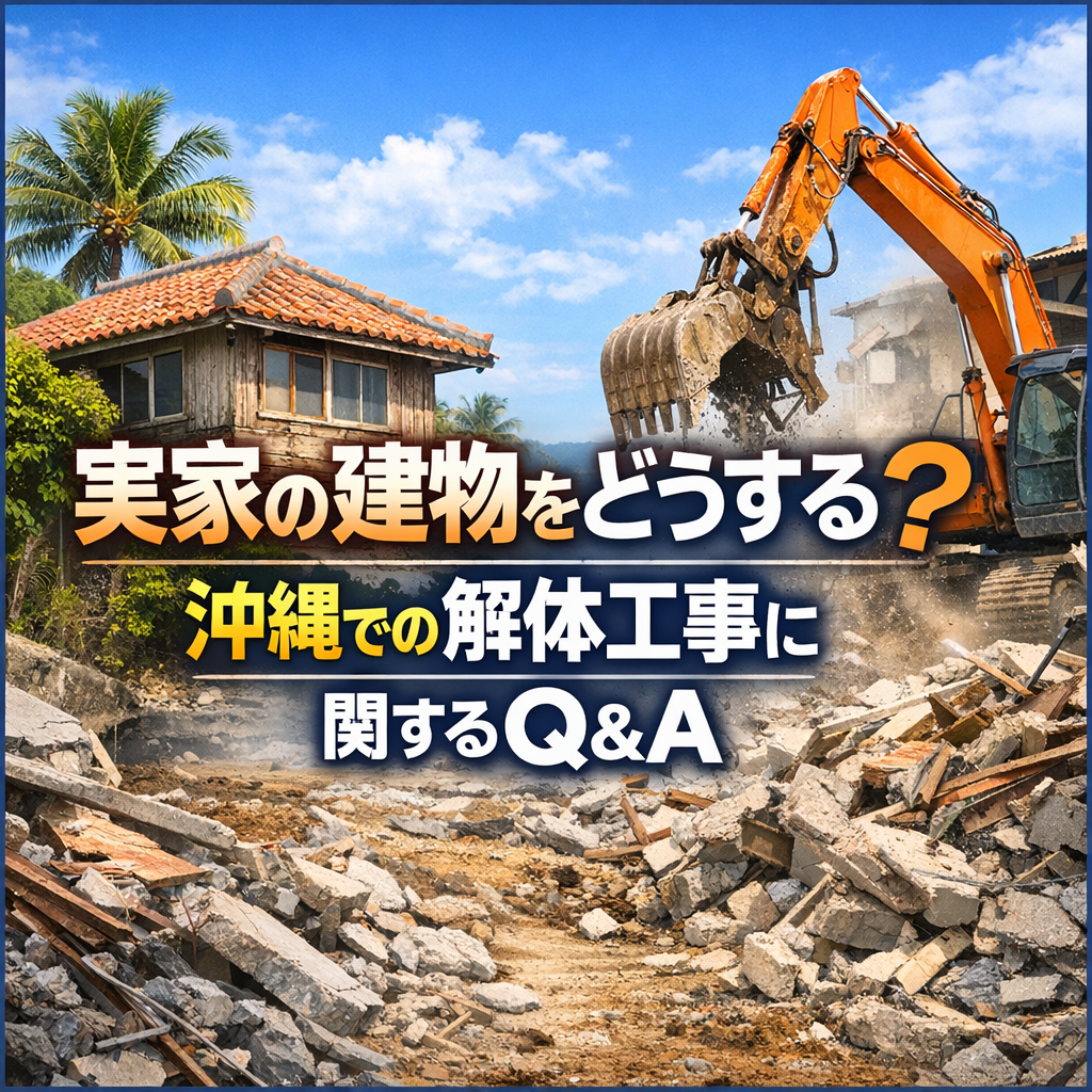 実家の建物をどうする？沖縄での解体工事に関するQ&A